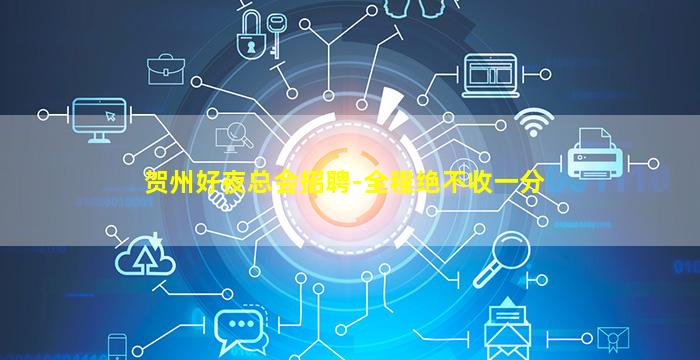 贺州好夜总会招聘-全程绝不收一分